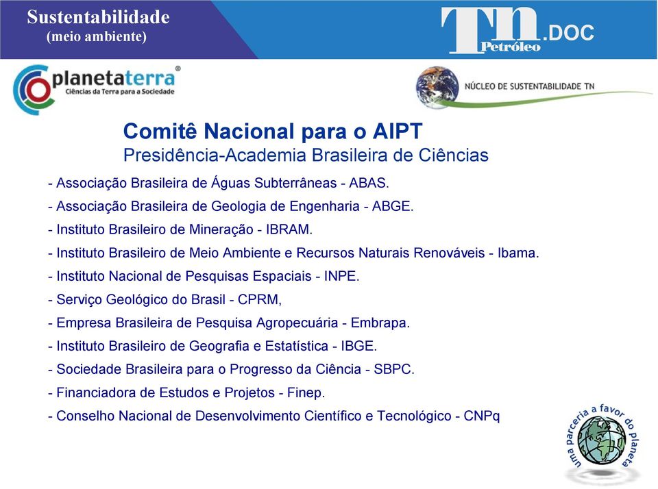 - Instituto Brasileiro de Meio Ambiente e Recursos Naturais Renováveis - Ibama. - Instituto Nacional de Pesquisas Espaciais - INPE.