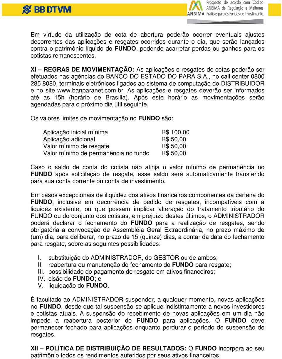 banparanet.com.br. As aplicações e resgates deverão ser informados até as 15h (horário de Brasília). Após este horário as movimentações serão agendadas para o próximo dia útil seguinte.