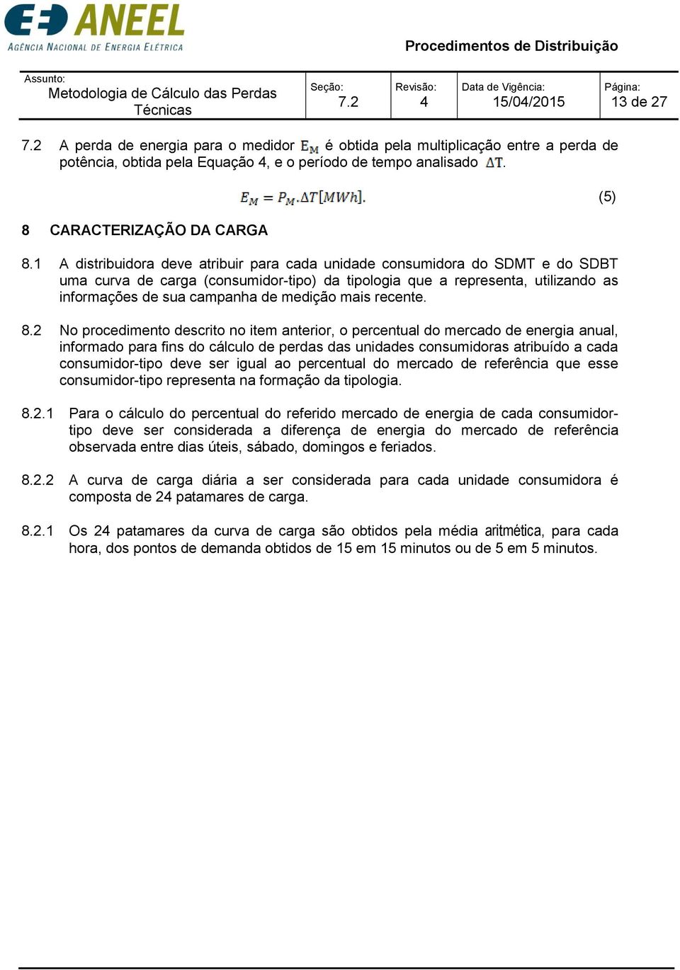 1 A distribuidora deve atribuir para cada unidade consumidora do SDMT e do SDBT uma curva de carga (consumidor-tipo) da tipologia que a representa, utilizando as informações de sua campanha de