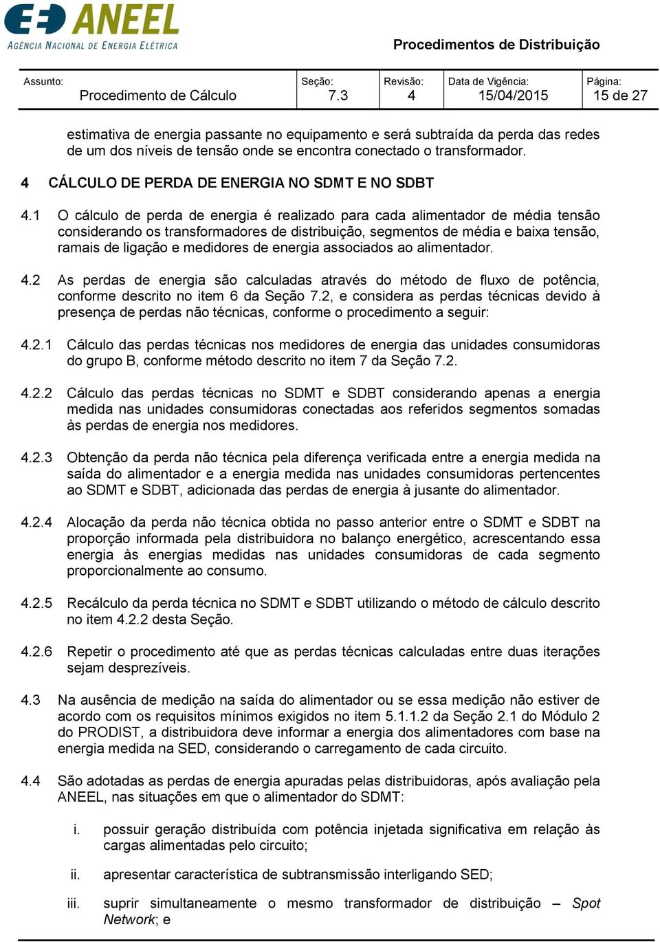 1 O cálculo de perda de energia é realizado para cada alimentador de média tensão considerando os transformadores de distribuição, segmentos de média e baixa tensão, ramais de ligação e medidores de