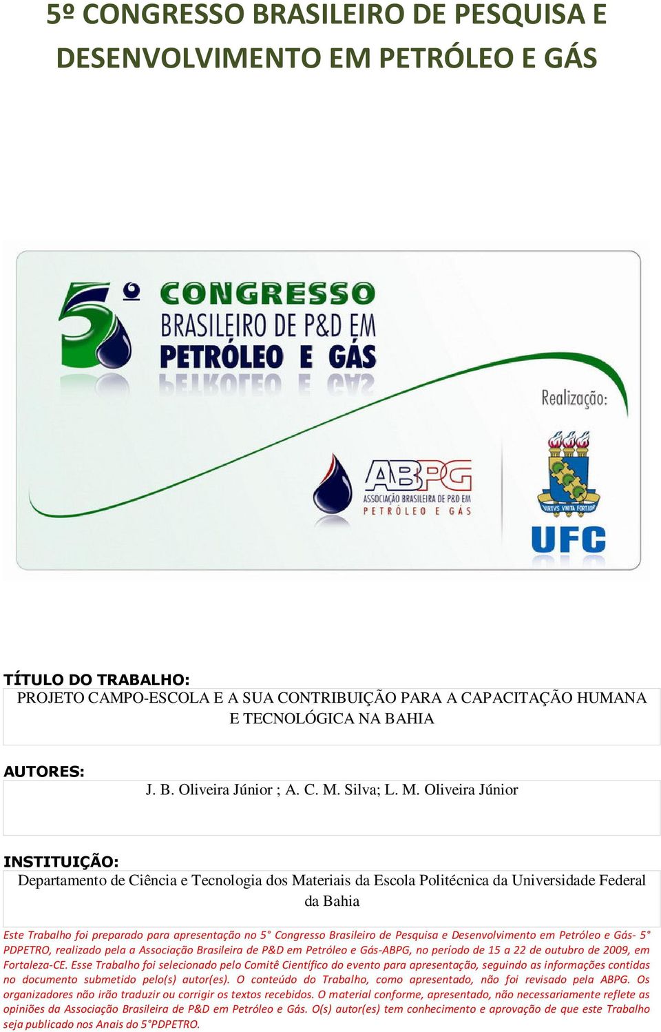 no 5 Congresso Brasileiro de Pesquisa e Desenvolvimento em Petróleo e Gás- 5 PDPETRO, realizado pela a Associação Brasileira de P&D em Petróleo e Gás-ABPG, no período de 15 a 22 de outubro de 2009,