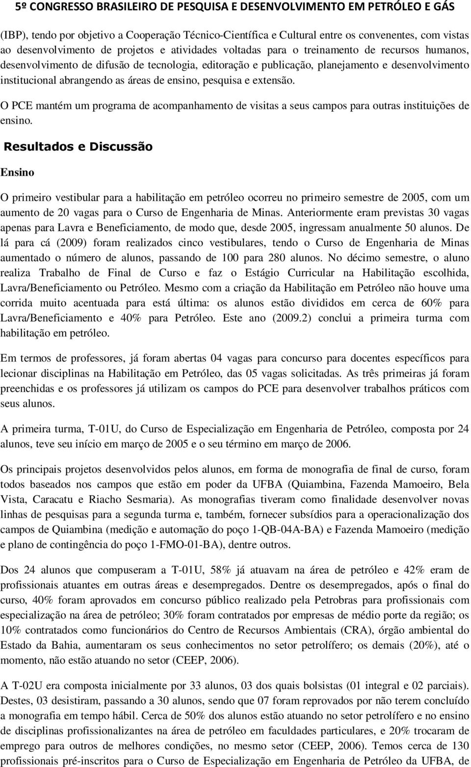 O PCE mantém um programa de acompanhamento de visitas a seus campos para outras instituições de ensino.