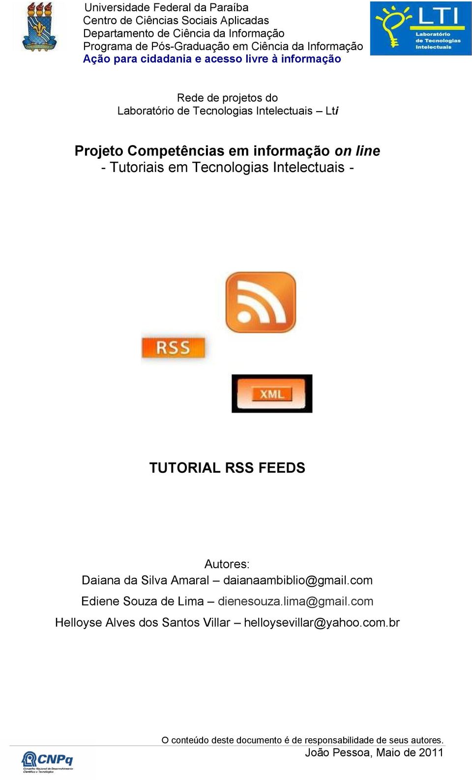 TUTORIAL RSS FEEDS Autores: Daiana da Silva Amaral daianaambiblio@gmail.