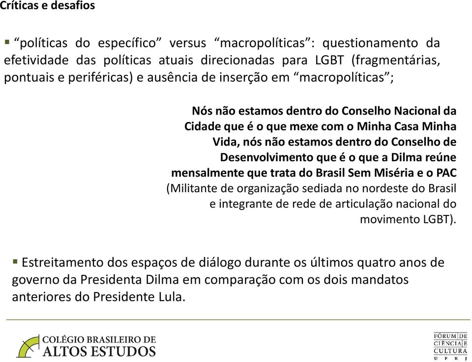 Desenvolvimento que é o que a Dilma reúne mensalmente que trata do Brasil Sem Miséria e o PAC (Militante de organização sediada no nordeste do Brasil e integrante de rede de articulação