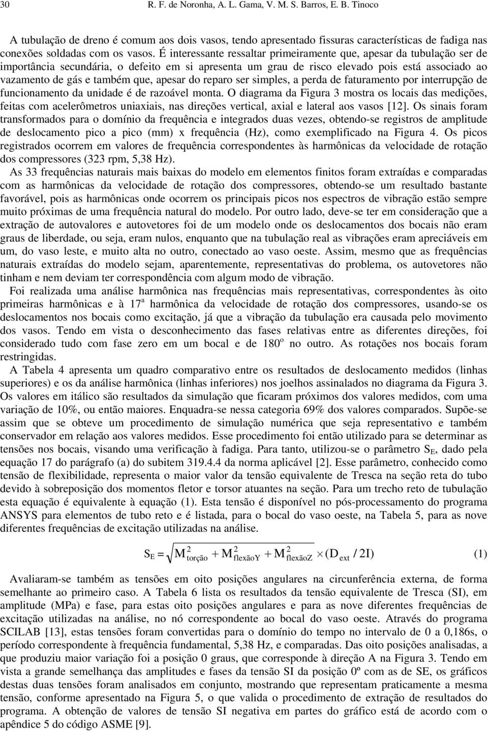 apesar do reparo ser simples, a perda de faturamento por interrupção de funcionamento da unidade é de razoável monta.