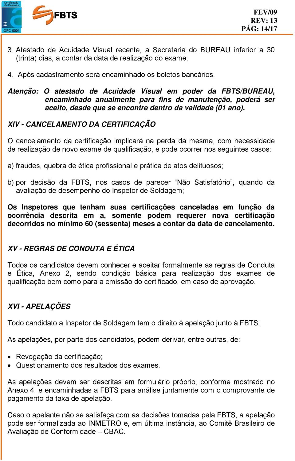 Atenção: O atestado de Acuidade Visual em poder da FBTS/BUREAU, encaminhado anualmente para fins de manutenção, poderá ser aceito, desde que se encontre dentro da validade (01 ano).