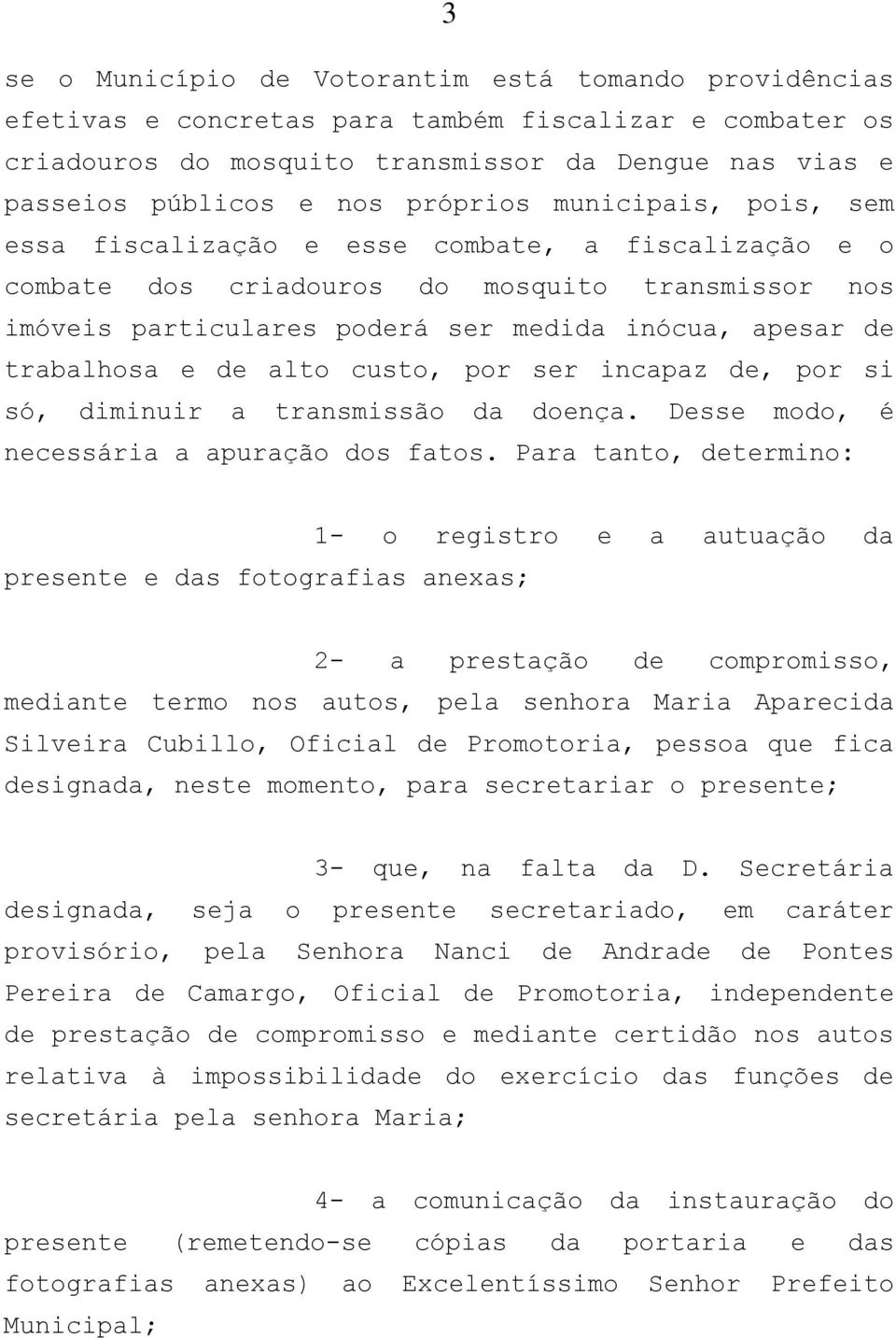 trabalhosa e de alto custo, por ser incapaz de, por si só, diminuir a transmissão da doença. Desse modo, é necessária a apuração dos fatos.