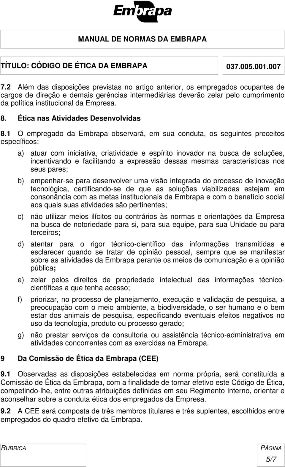 1 O empregado da Embrapa observará, em sua conduta, os seguintes preceitos específicos: a) atuar com iniciativa, criatividade e espírito inovador na busca de soluções, incentivando e facilitando a