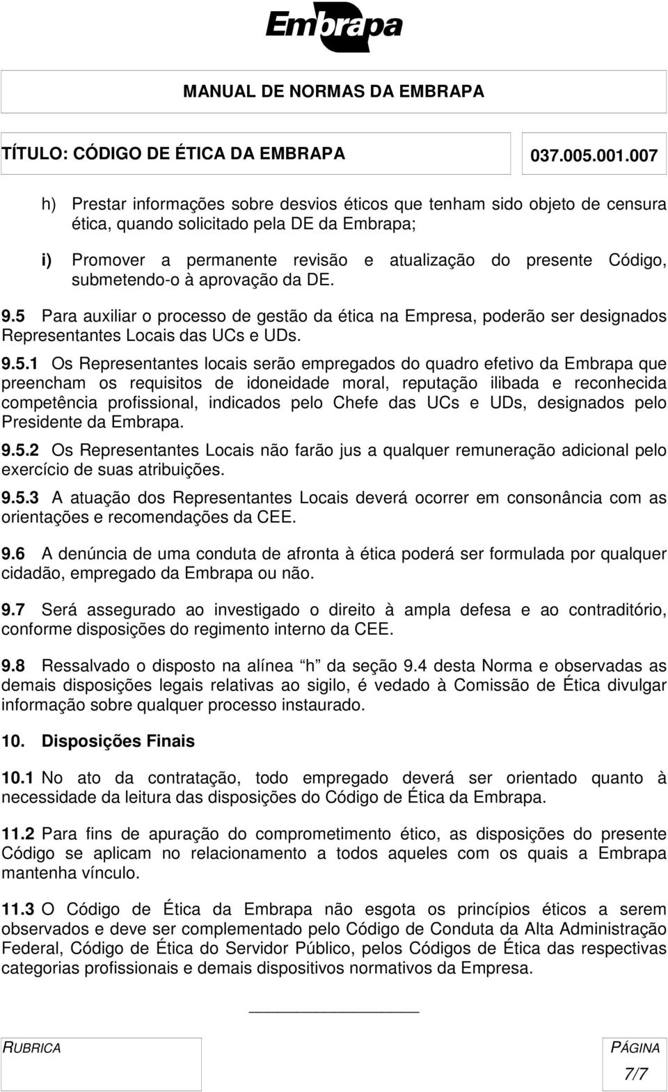 Para auxiliar o processo de gestão da ética na Empresa, poderão ser designados Representantes Locais das UCs e UDs. 9.5.