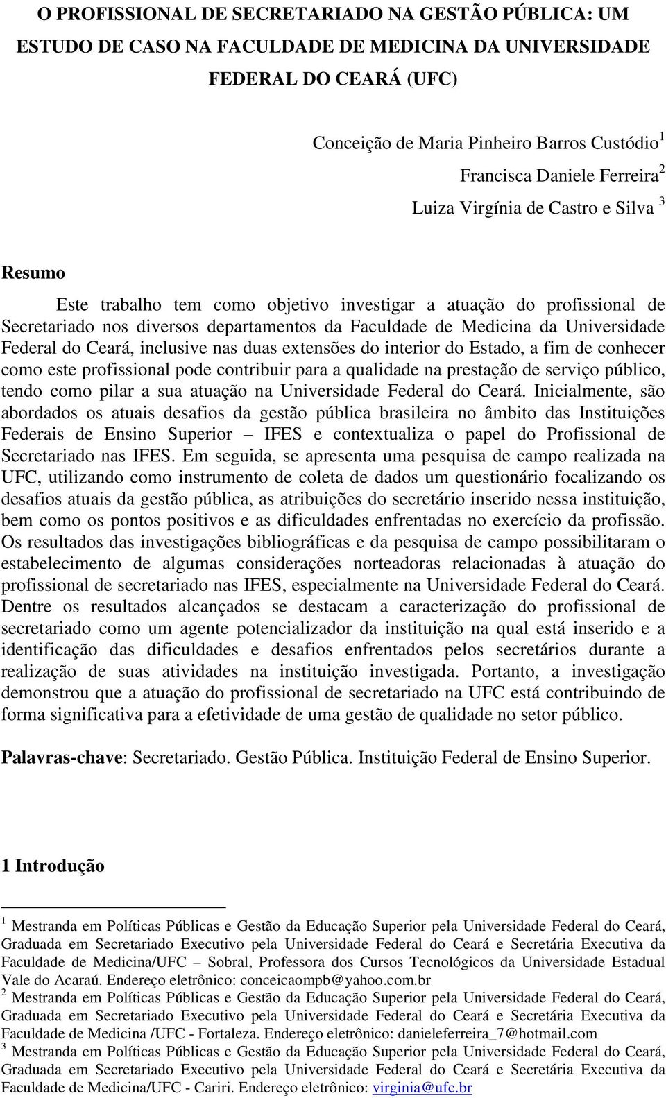 Universidade Federal do Ceará, inclusive nas duas extensões do interior do Estado, a fim de conhecer como este profissional pode contribuir para a qualidade na prestação de serviço público, tendo