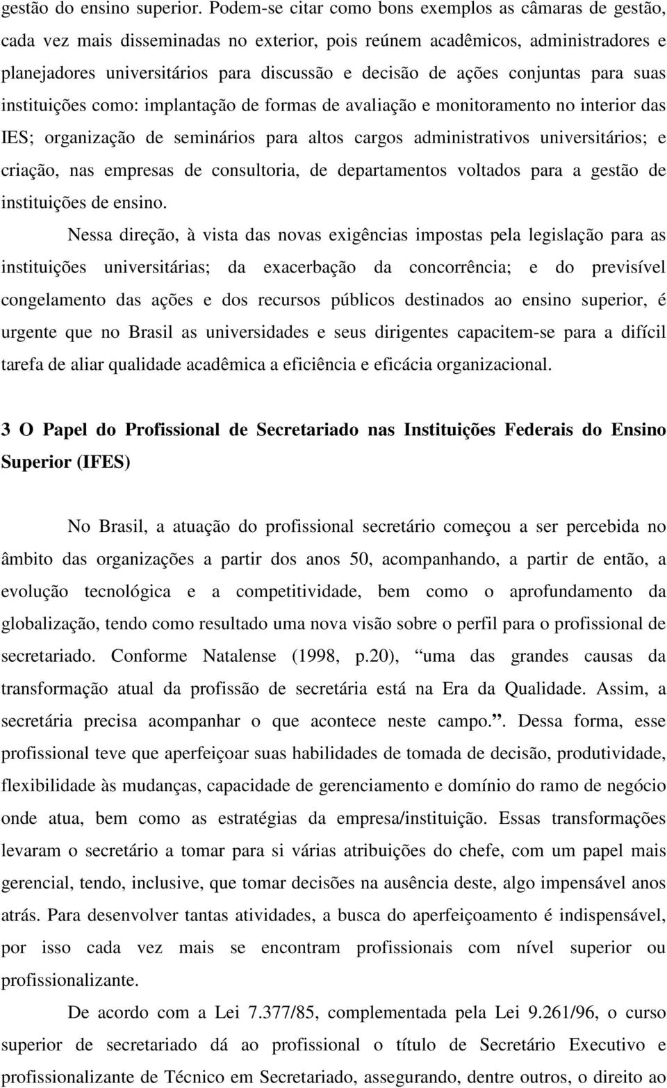 conjuntas para suas instituições como: implantação de formas de avaliação e monitoramento no interior das IES; organização de seminários para altos cargos administrativos universitários; e criação,