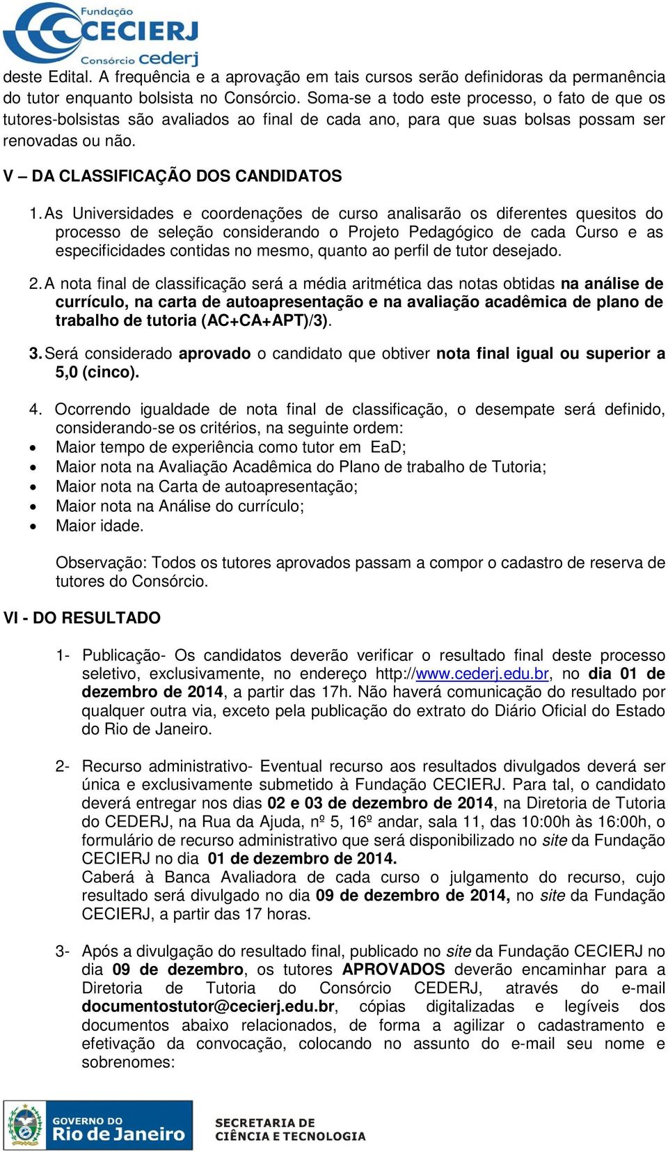 As Universidades e coordenações de curso analisarão os diferentes quesitos do processo de seleção considerando o Projeto Pedagógico de cada Curso e as especificidades contidas no mesmo, quanto ao