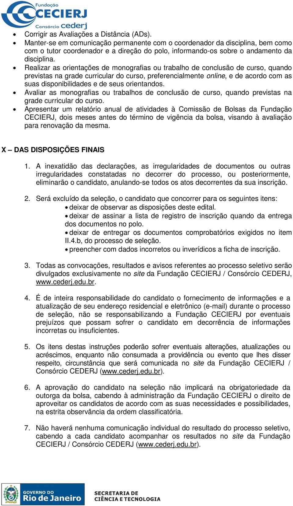 Realizar as orientações de monografias ou trabalho de conclusão de curso, quando previstas na grade curricular do curso, preferencialmente online, e de acordo com as suas disponibilidades e de seus