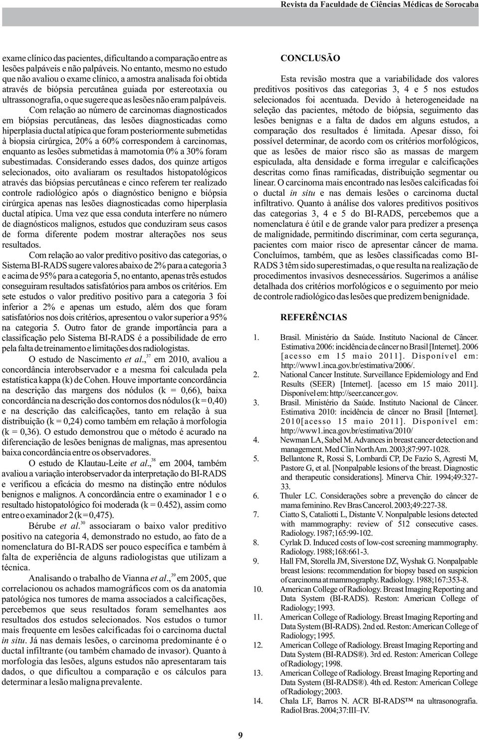 ou preditivos positivos das categorias 3, 4 e 5 nos estudos ultrassonografia, o que sugere que as lesões não eram palpáveis. selecionados foi acentuada.