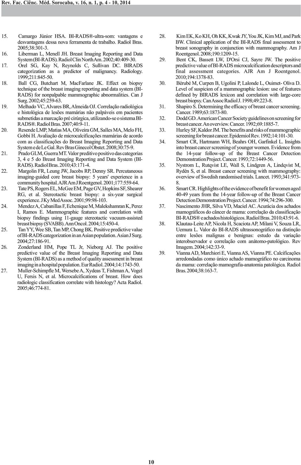 breast sonography in conjunction with mammography. Am J 16. Liberman L, Menell JH. Breast Imaging Reporting and Data Roentgenol. 2008;190:1209-15. System (BI-RADS). Radiol Clin North Am.