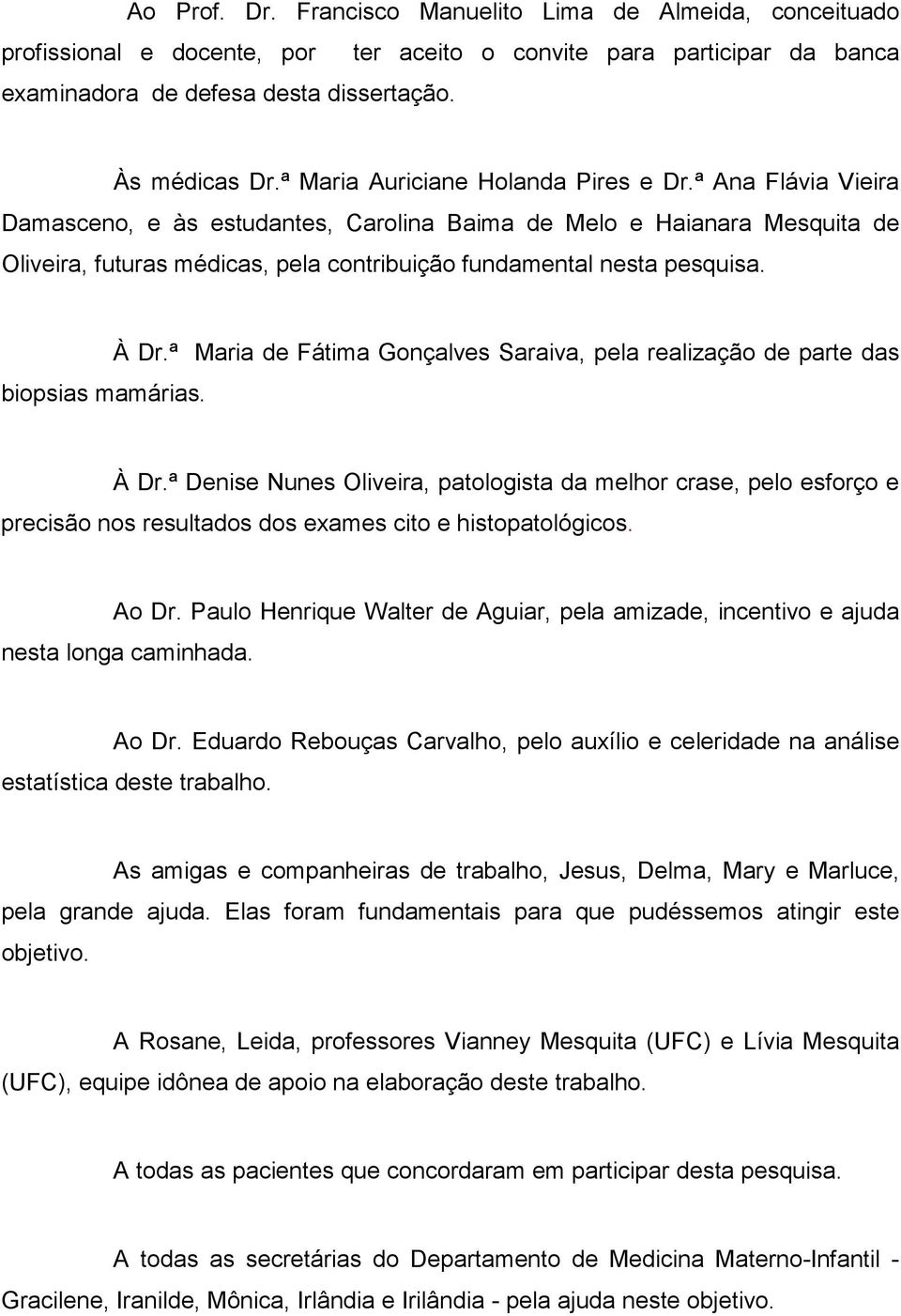 ª Ana Flávia Vieira Damasceno, e às estudantes, Carolina Baima de Melo e Haianara Mesquita de Oliveira, futuras médicas, pela contribuição fundamental nesta pesquisa. biopsias mamárias. À Dr.