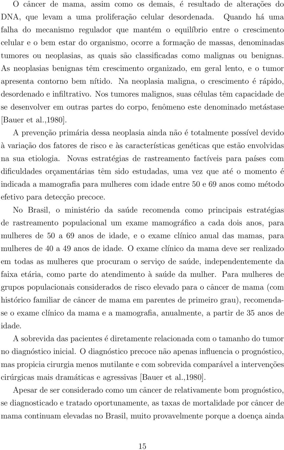 classificadas como malignas ou benignas. As neoplasias benignas têm crescimento organizado, em geral lento, e o tumor apresenta contorno bem nítido.