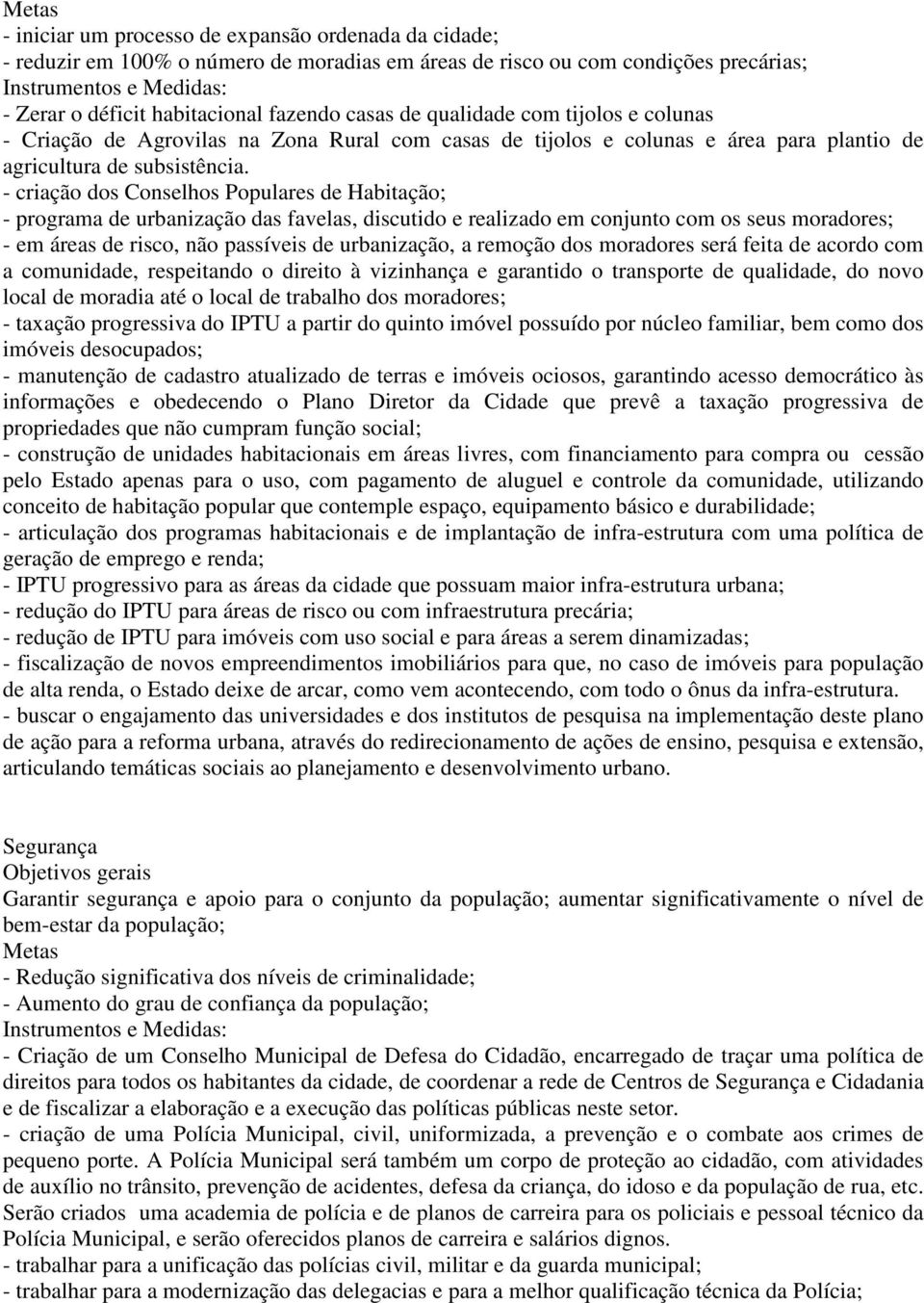 - criação dos Conselhos Populares de Habitação; - programa de urbanização das favelas, discutido e realizado em conjunto com os seus moradores; - em áreas de risco, não passíveis de urbanização, a