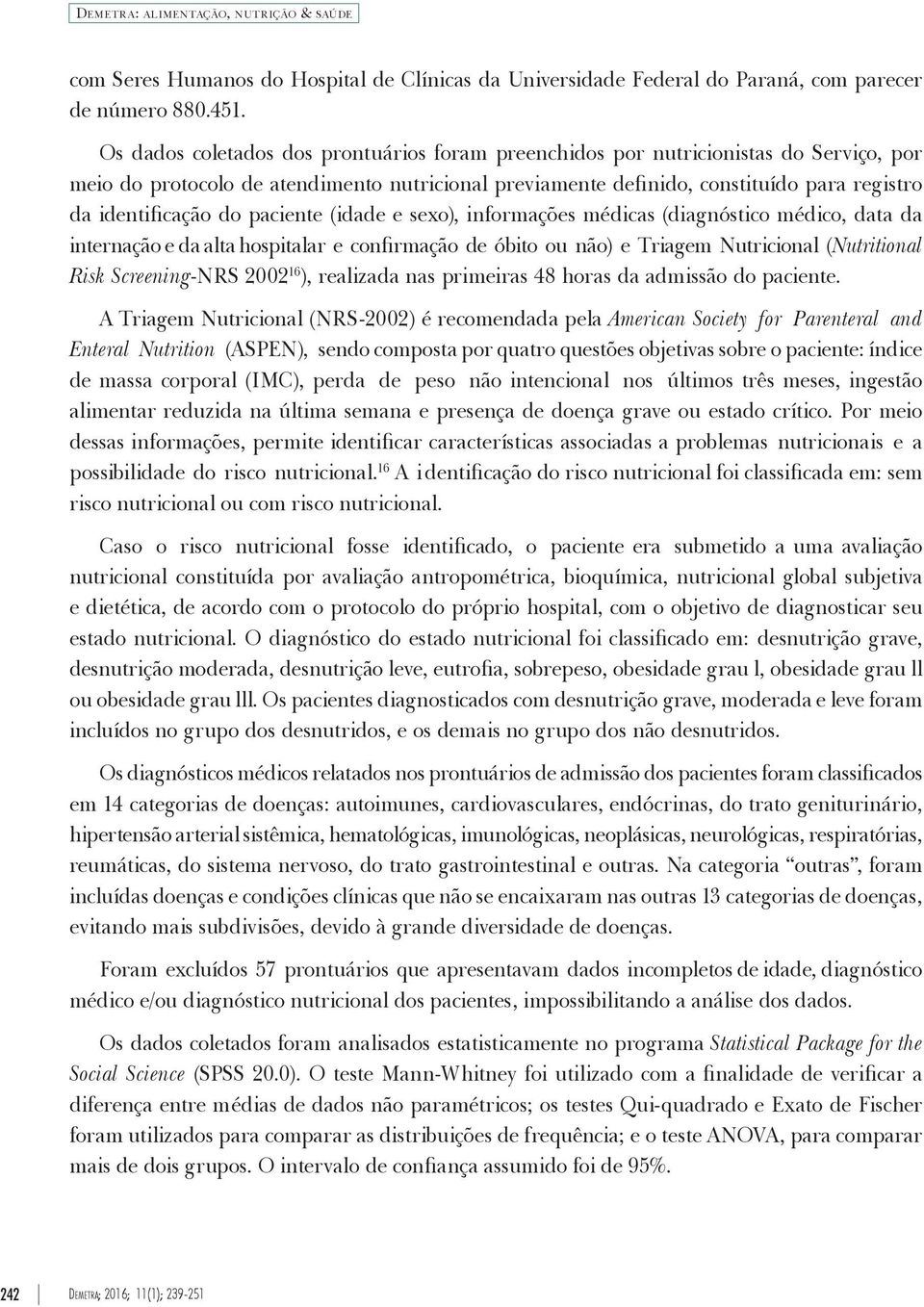 do paciente (idade e sexo), informações médicas (diagnóstico médico, data da internação e da alta hospitalar e confirmação de óbito ou não) e Triagem Nutricional (Nutritional Risk Screening-NRS 2002