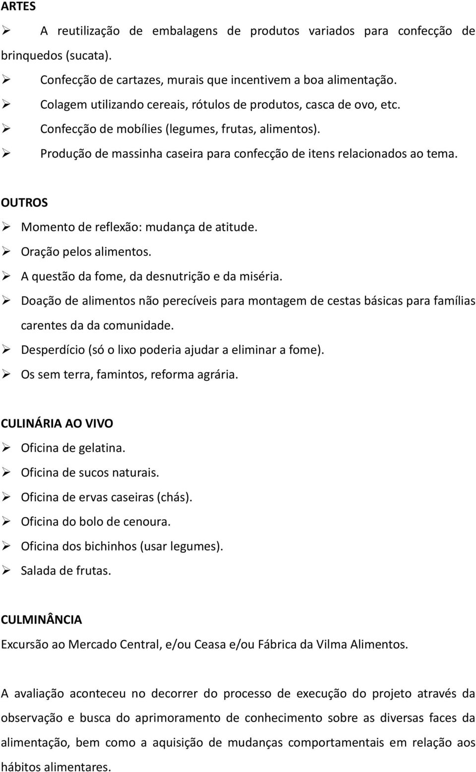 OUTROS Momento de reflexão: mudança de atitude. Oração pelos alimentos. A questão da fome, da desnutrição e da miséria.