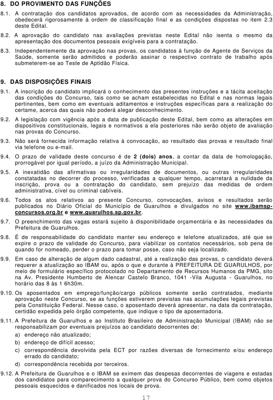 3 deste Edital. 8.2. A aprovação do candidato nas avaliações previstas neste Edital não isenta o mesmo da apresentação dos documentos pessoais exigíveis para a contratação. 8.3. Independentemente da