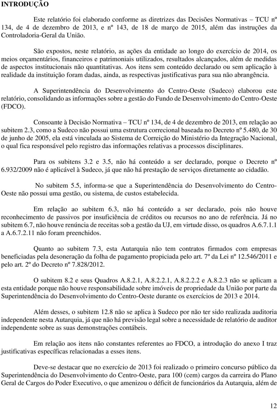 São expostos, neste relatório, as ações da entidade ao longo do exercício de 2014, os meios orçamentários, financeiros e patrimoniais utilizados, resultados alcançados, além de medidas de aspectos