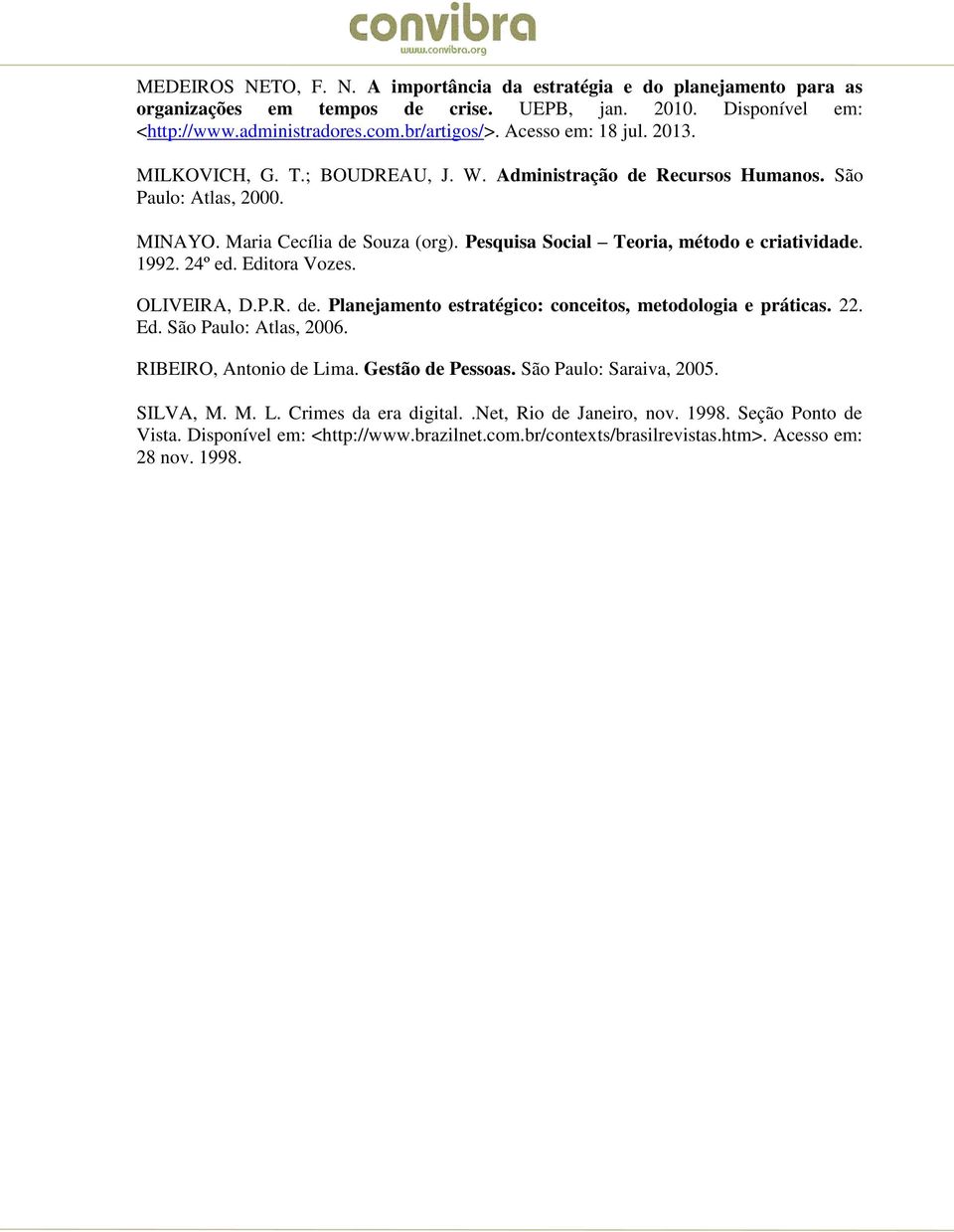 Pesquisa Social Teoria, método e criatividade. 1992. 24º ed. Editora Vozes. OLIVEIRA, D.P.R. de. Planejamento estratégico: conceitos, metodologia e práticas. 22. Ed. São Paulo: Atlas, 2006.