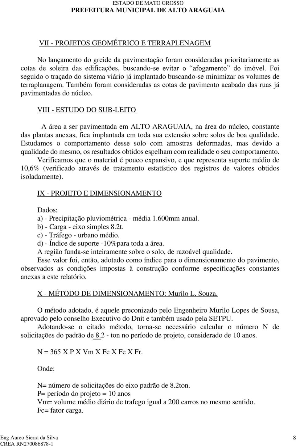 VIII - ESTUDO DO SUB-LEITO A área a ser pavimentada em ALTO ARAGUAIA, na área do núcleo, constante das plantas anexas, fica implantada em toda sua extensão sobre solos de boa qualidade.