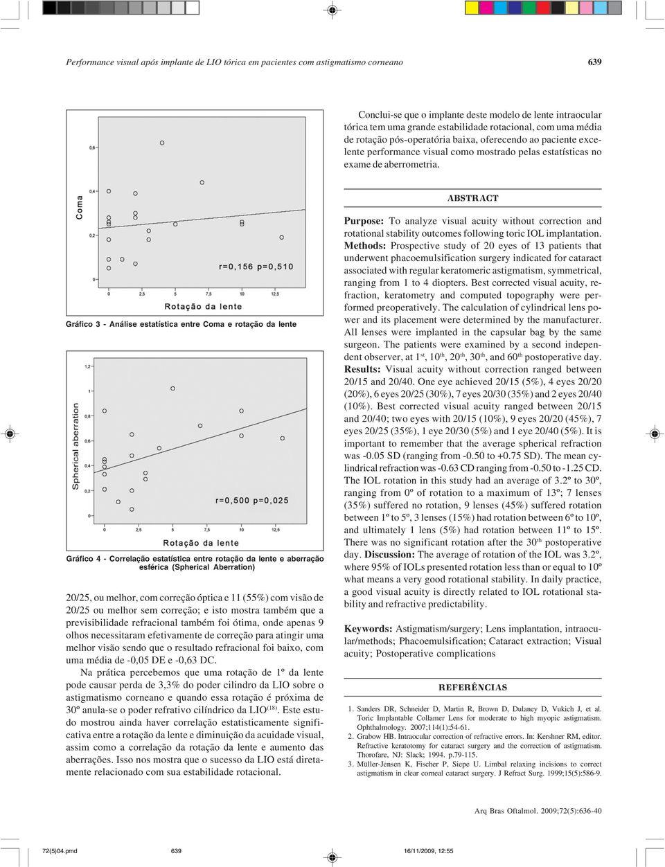 ABSTRACT Gráfico 3 - Análise estatística entre Coma e rotação da lente Gráfico 4 - Correlação estatística entre rotação da lente e aberração esférica (Spherical Aberration) 20/25, ou melhor, com