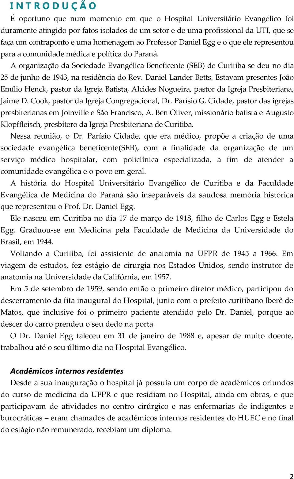 A organização da Sociedade Evangélica Beneficente (SEB) de Curitiba se deu no dia 25 de junho de 1943, na residência do Rev. Daniel Lander Betts.