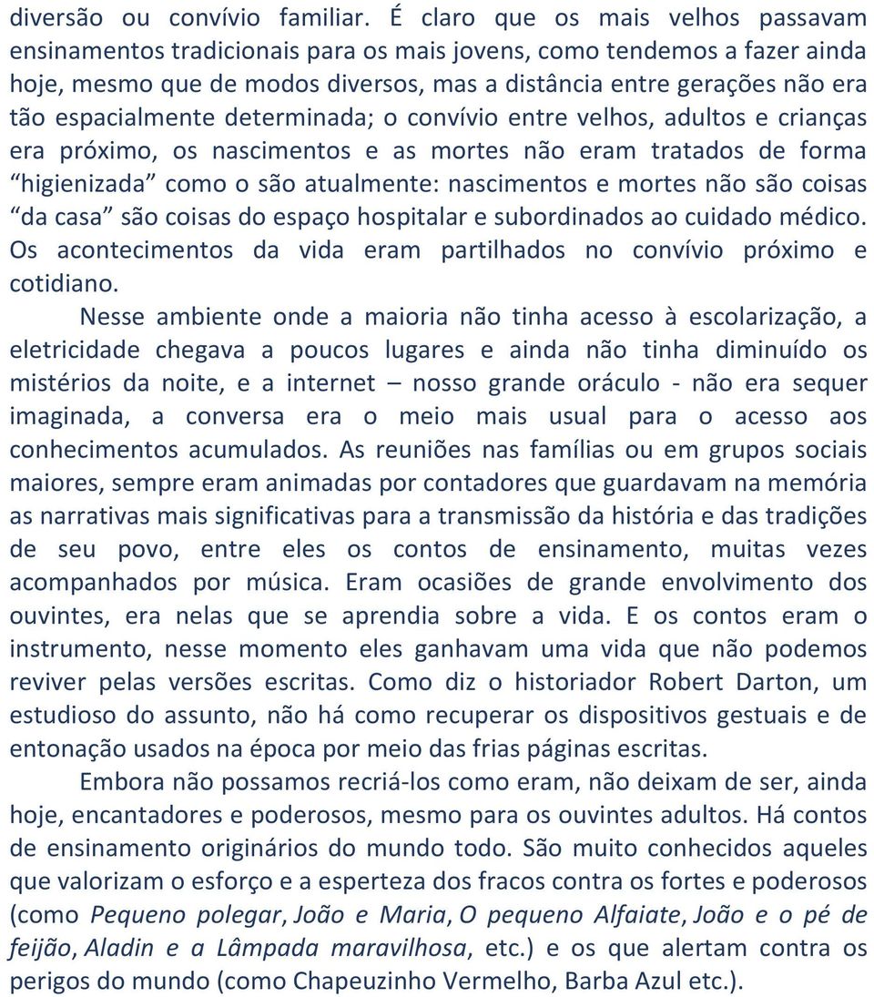 espacialmente determinada; o convívio entre velhos, adultos e crianças era próximo, os nascimentos e as mortes não eram tratados de forma higienizada como o são atualmente: nascimentos e mortes não