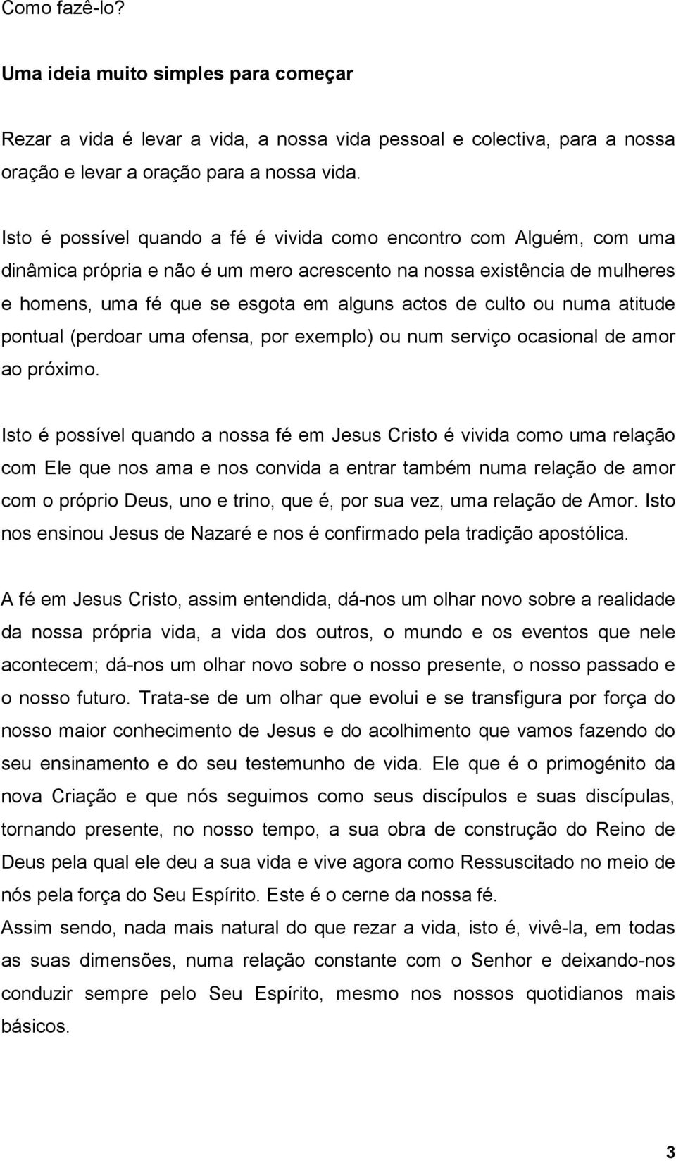 culto ou numa atitude pontual (perdoar uma ofensa, por exemplo) ou num serviço ocasional de amor ao próximo.