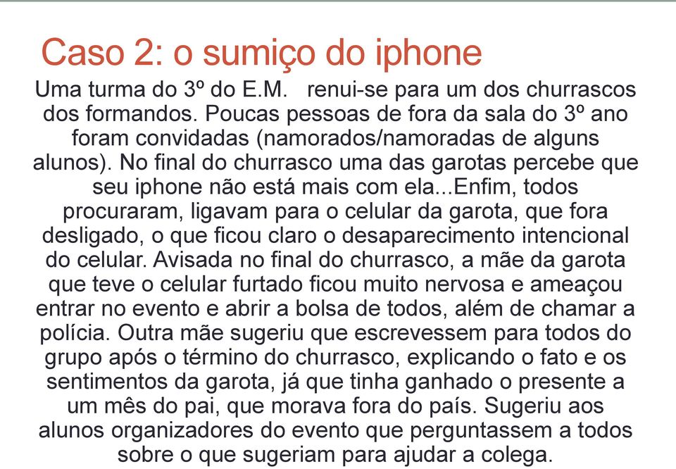 ..enfim, todos procuraram, ligavam para o celular da garota, que fora desligado, o que ficou claro o desaparecimento intencional do celular.