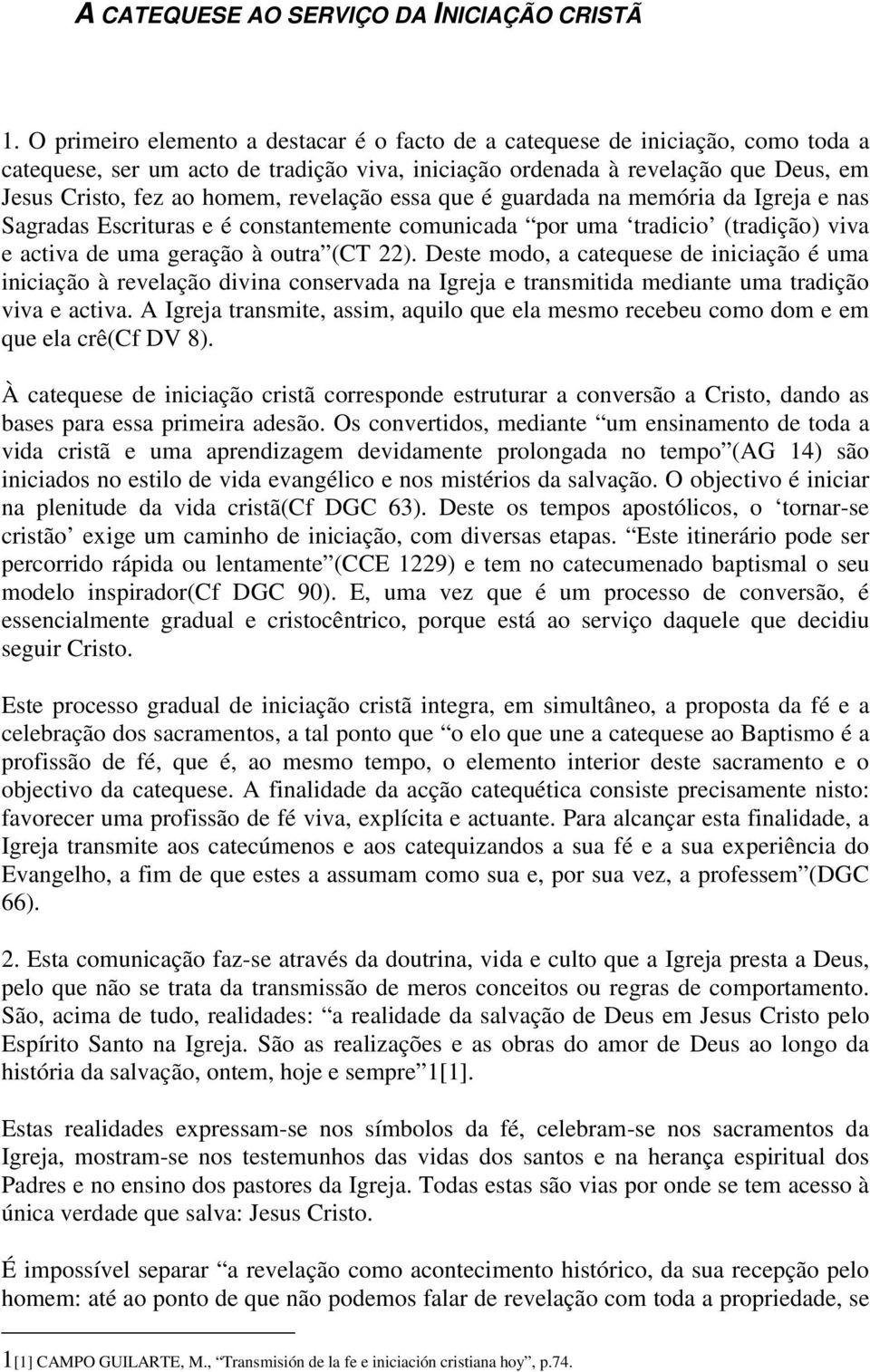 revelação essa que é guardada na memória da Igreja e nas Sagradas Escrituras e é constantemente comunicada por uma tradicio (tradição) viva e activa de uma geração à outra (CT 22).