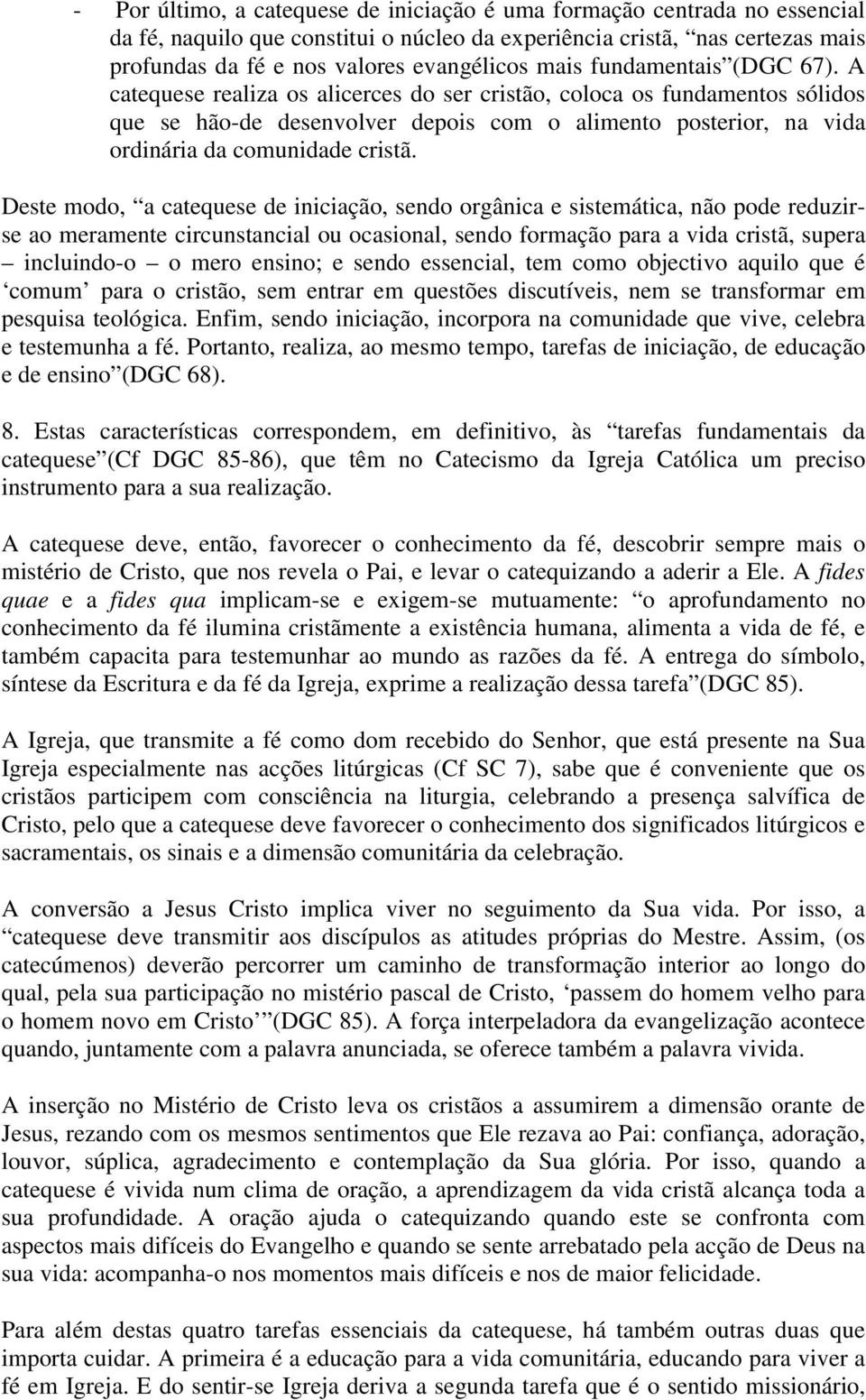 A catequese realiza os alicerces do ser cristão, coloca os fundamentos sólidos que se hão-de desenvolver depois com o alimento posterior, na vida ordinária da comunidade cristã.