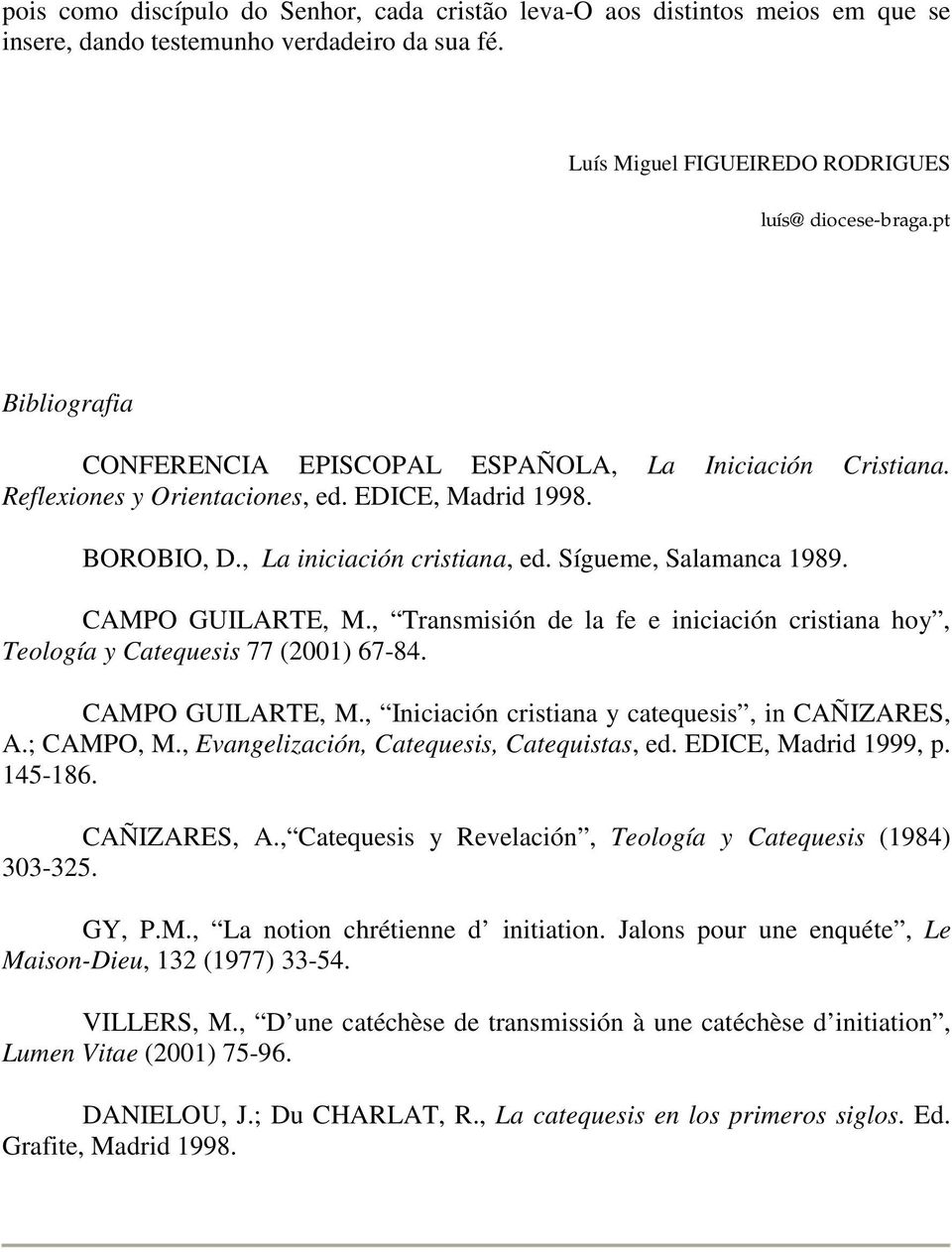 CAMPO GUILARTE, M., Transmisión de la fe e iniciación cristiana hoy, Teología y Catequesis 77 (2001) 67-84. CAMPO GUILARTE, M., Iniciación cristiana y catequesis, in CAÑIZARES, A.; CAMPO, M.