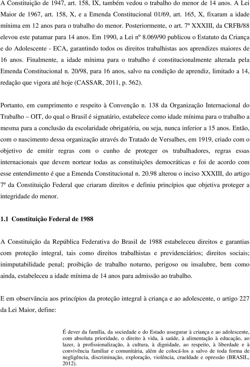 069/90 publicou o Estatuto da Criança e do Adolescente - ECA, garantindo todos os direitos trabalhistas aos aprendizes maiores de 16 anos.