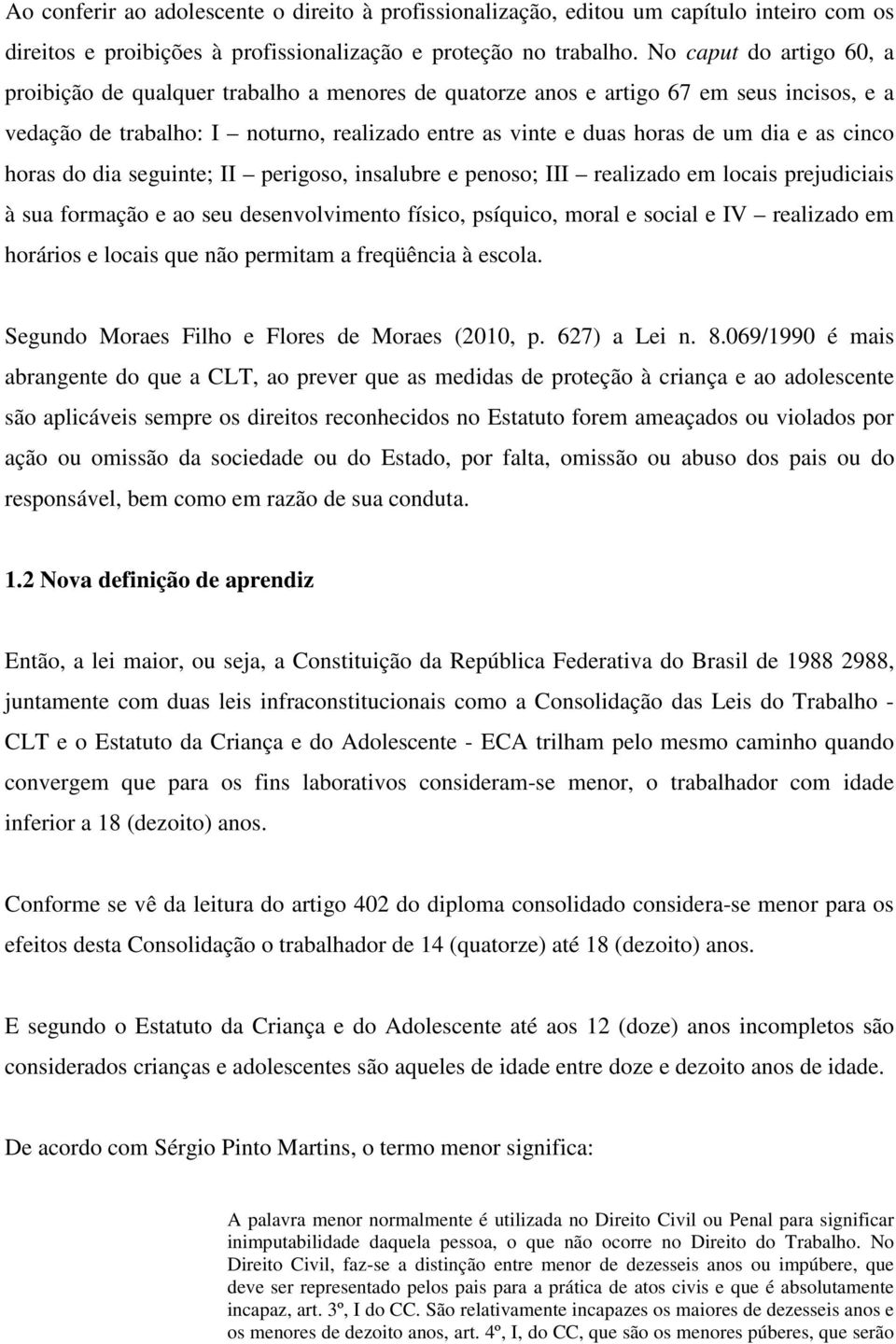 as cinco horas do dia seguinte; II perigoso, insalubre e penoso; III realizado em locais prejudiciais à sua formação e ao seu desenvolvimento físico, psíquico, moral e social e IV realizado em