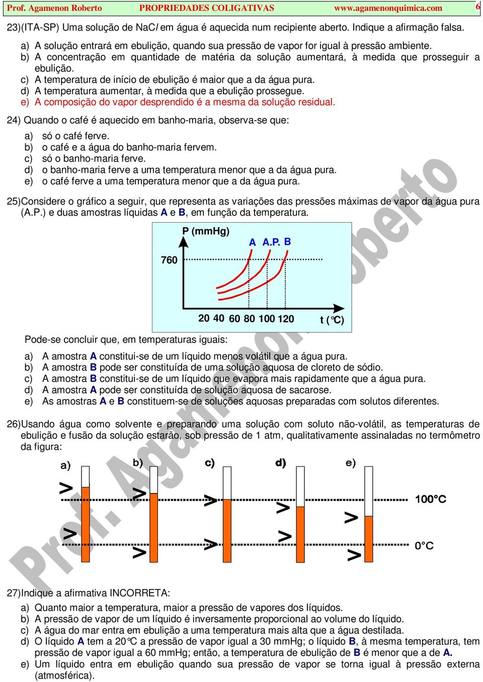 c) A temperatura de início de ebulição é maior que a da água pura. d) A temperatura aumentar, à medida que a ebulição prossegue. e) A composição do vapor desprendido é a mesma da solução residual.