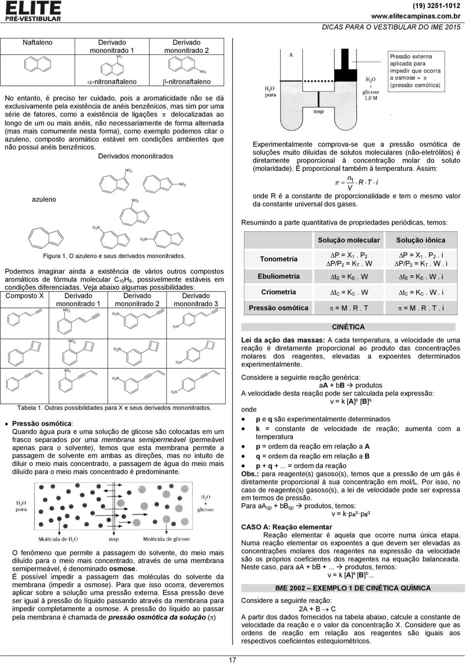 reciso ter cuidado, ois a aromaticidade ão se dá eclusivamete ela eistêcia de aéis bezêicos, mas sim or uma série de fatores, como a eistêcia de ligações delocalizadas ao logo de um ou mais aéis, ão