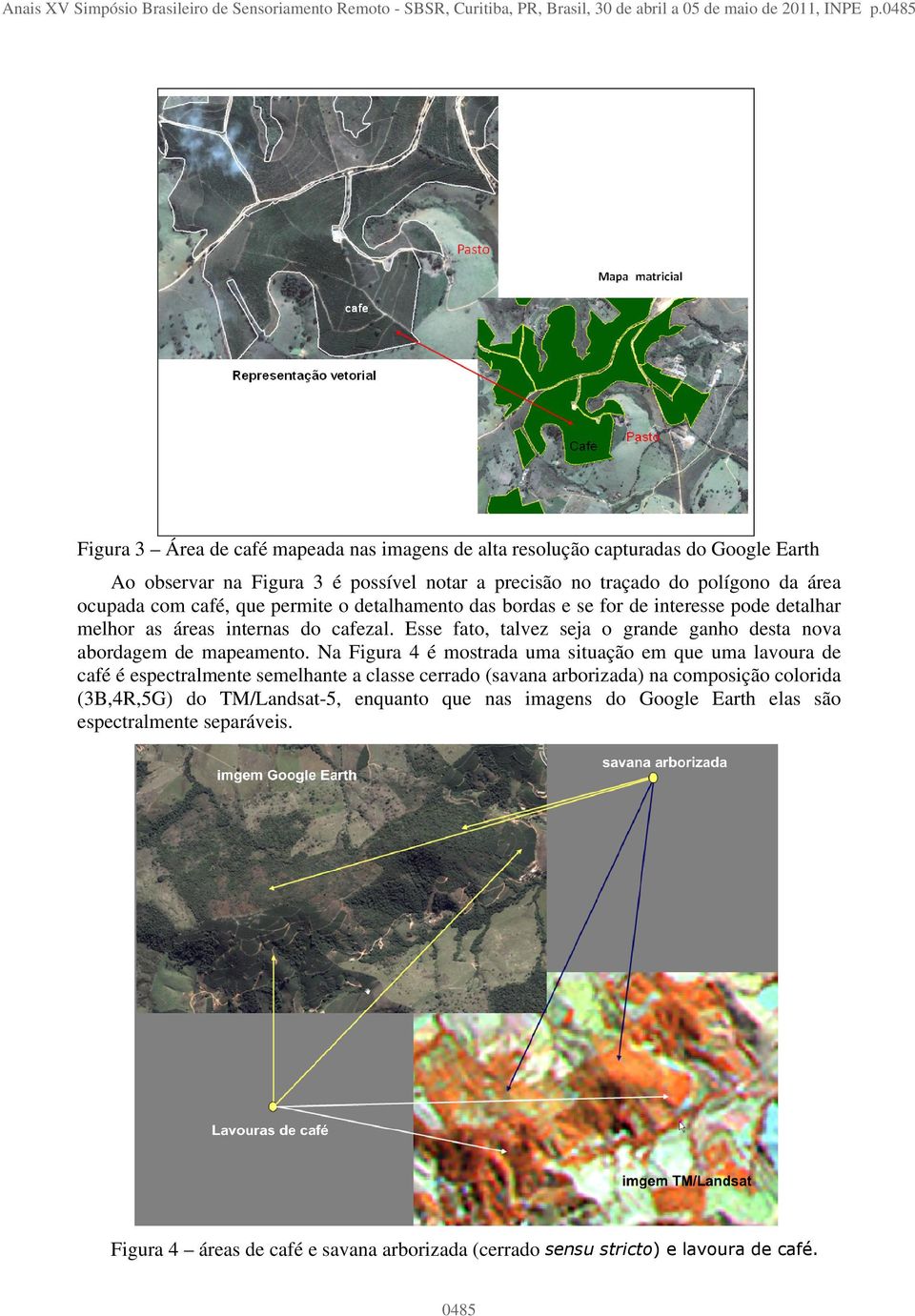 permite o detalhamento das bordas e se for de interesse pode detalhar melhor as áreas internas do cafezal. Esse fato, talvez seja o grande ganho desta nova abordagem de mapeamento.