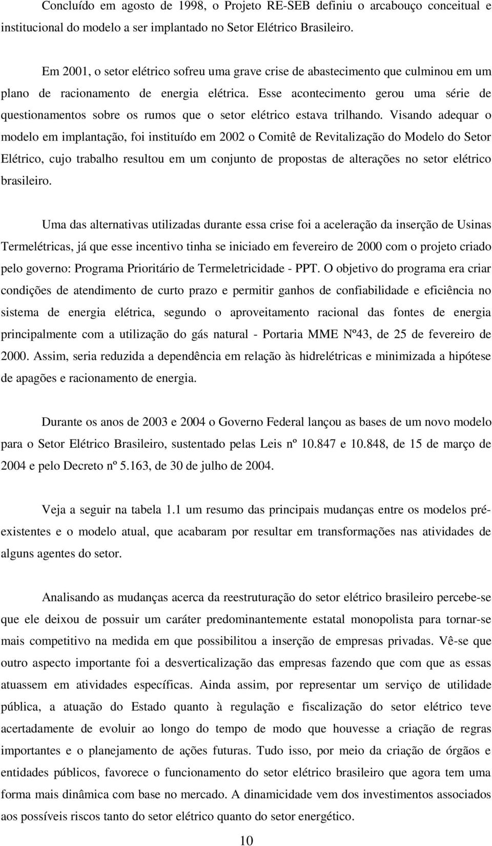 Esse acontecimento gerou uma série de questionamentos sobre os rumos que o setor elétrico estava trilhando.