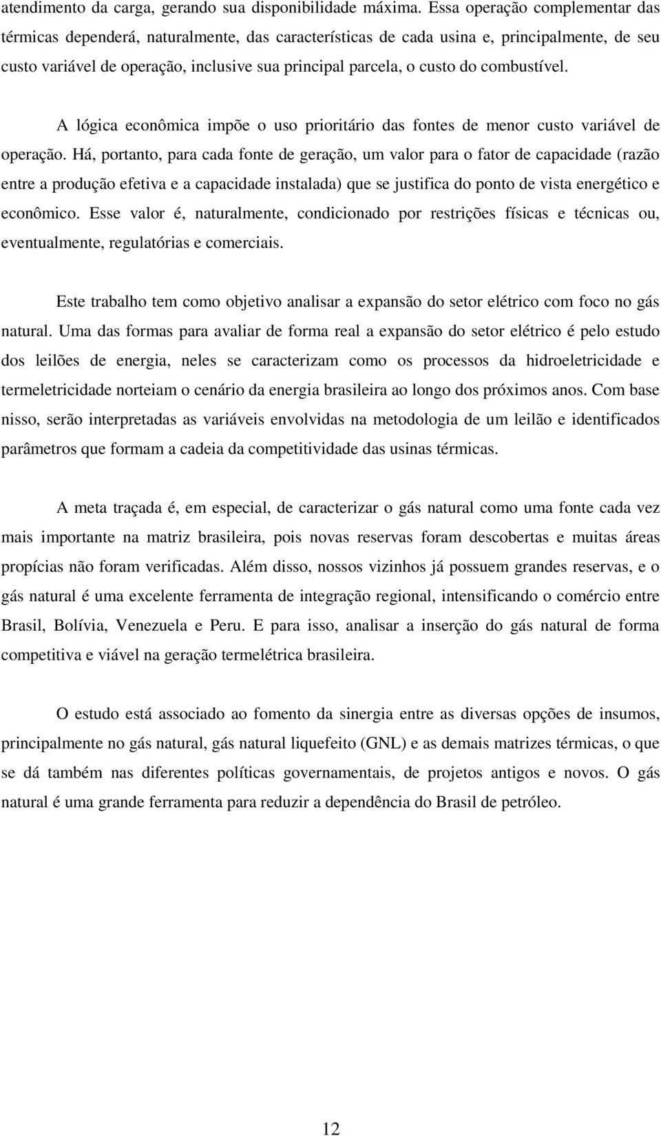 combustível. A lógica econômica impõe o uso prioritário das fontes de menor custo variável de operação.