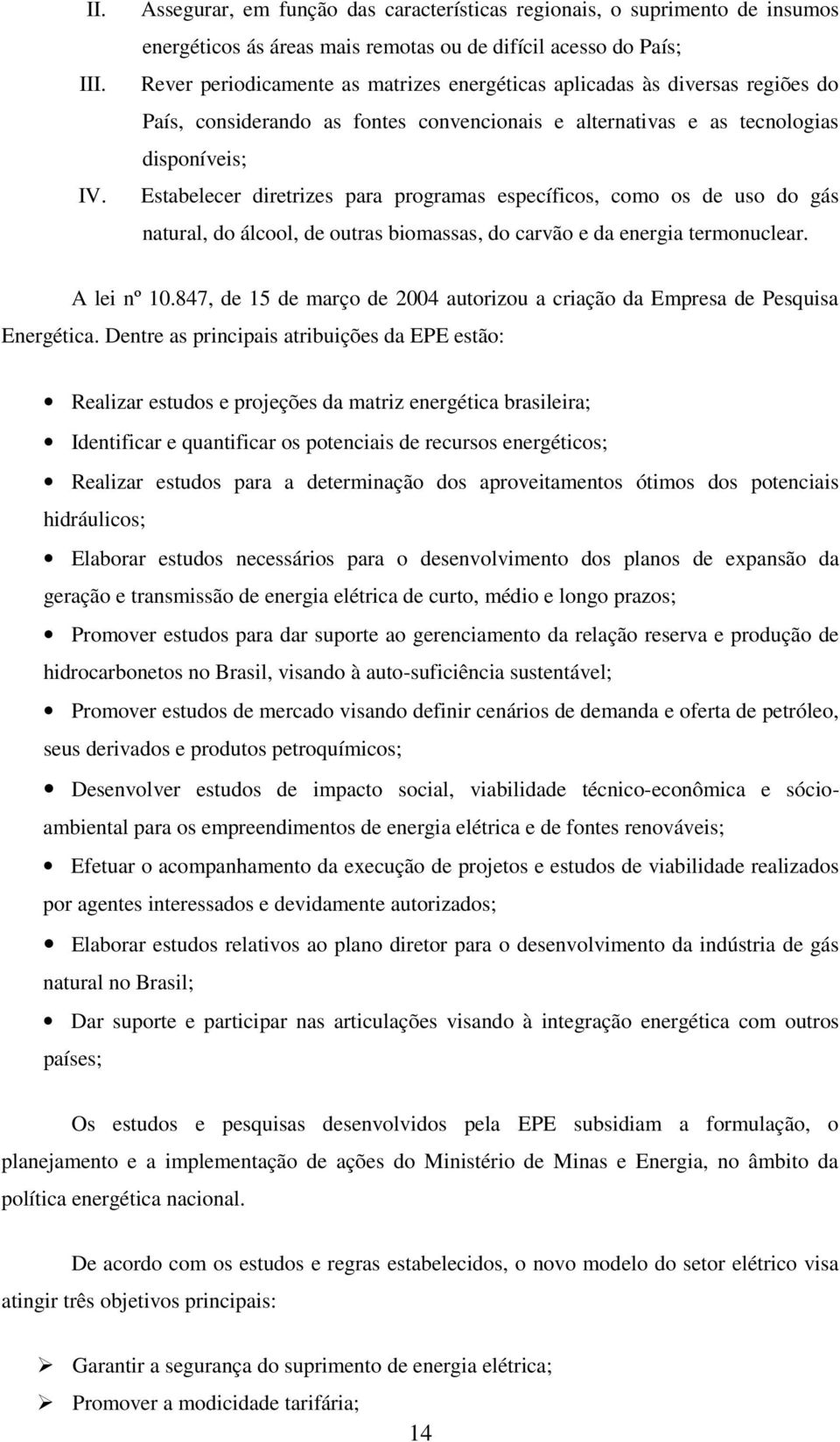 diversas regiões do País, considerando as fontes convencionais e alternativas e as tecnologias disponíveis; Estabelecer diretrizes para programas específicos, como os de uso do gás natural, do