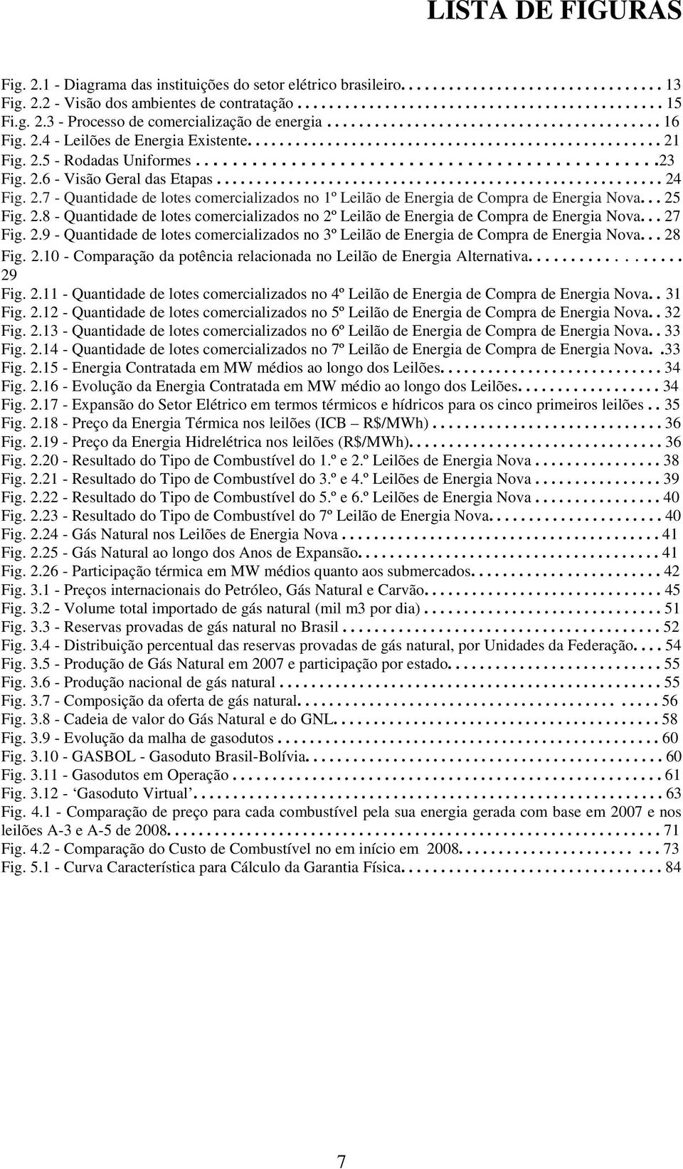 ...............................................23 Fig. 2.6 - Visão Geral das Etapas........................................................ 24 Fig. 2.7 - Quantidade de lotes comercializados no 1º Leilão de Energia de Compra de Energia Nova.