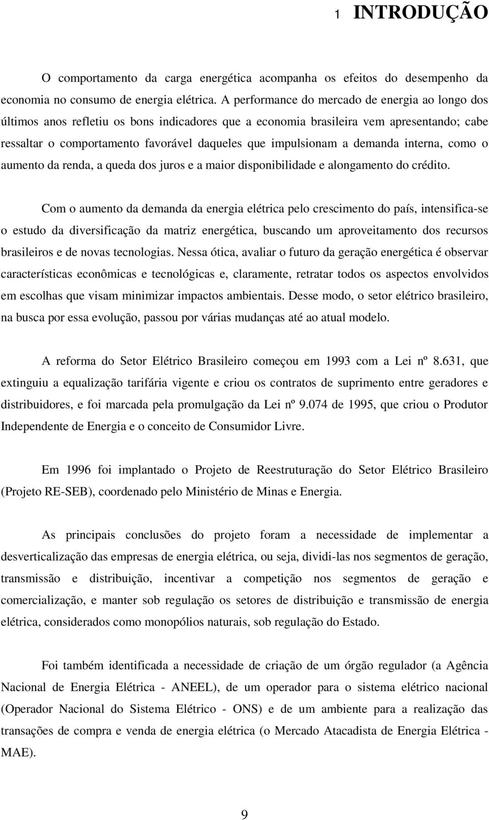 impulsionam a demanda interna, como o aumento da renda, a queda dos juros e a maior disponibilidade e alongamento do crédito.