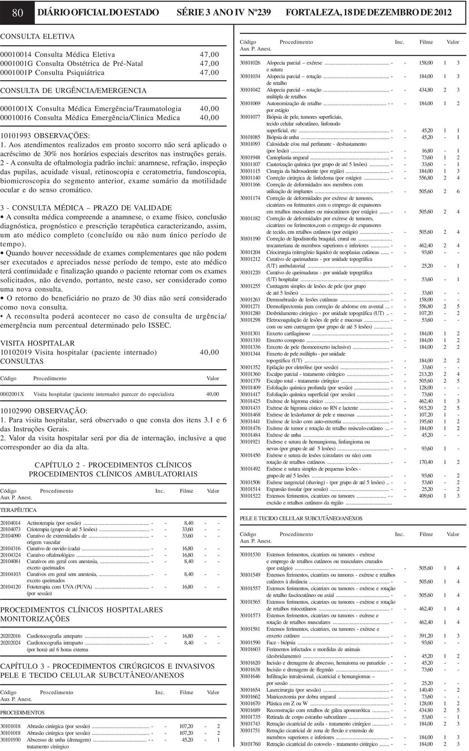 Aos atendimentos realizados em pronto socorro não será aplicado o acréscimo de 30% nos horários especiais descritos nas instruções gerais.