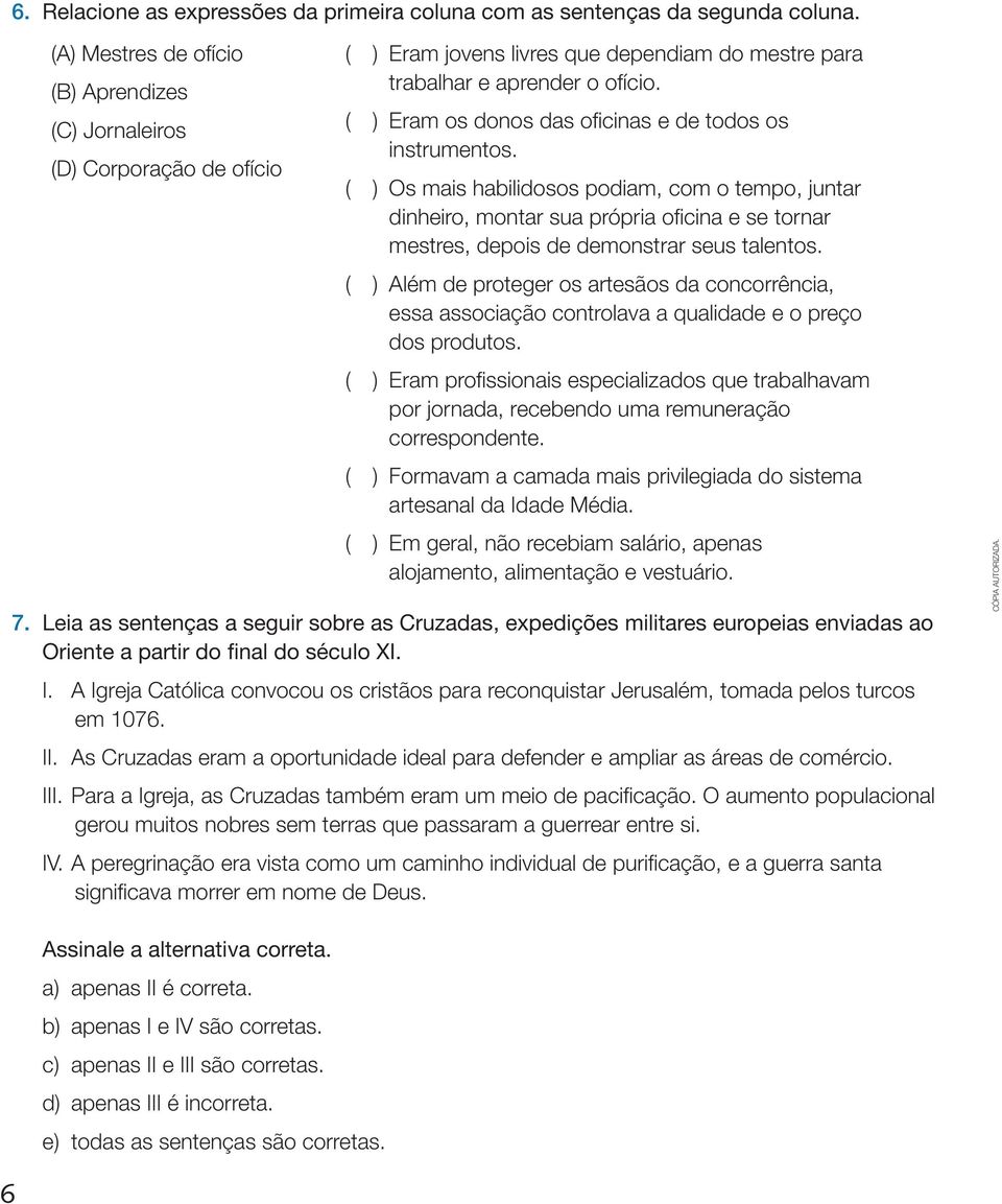 ( ) Eram os donos das oficinas e de todos os instrumentos.