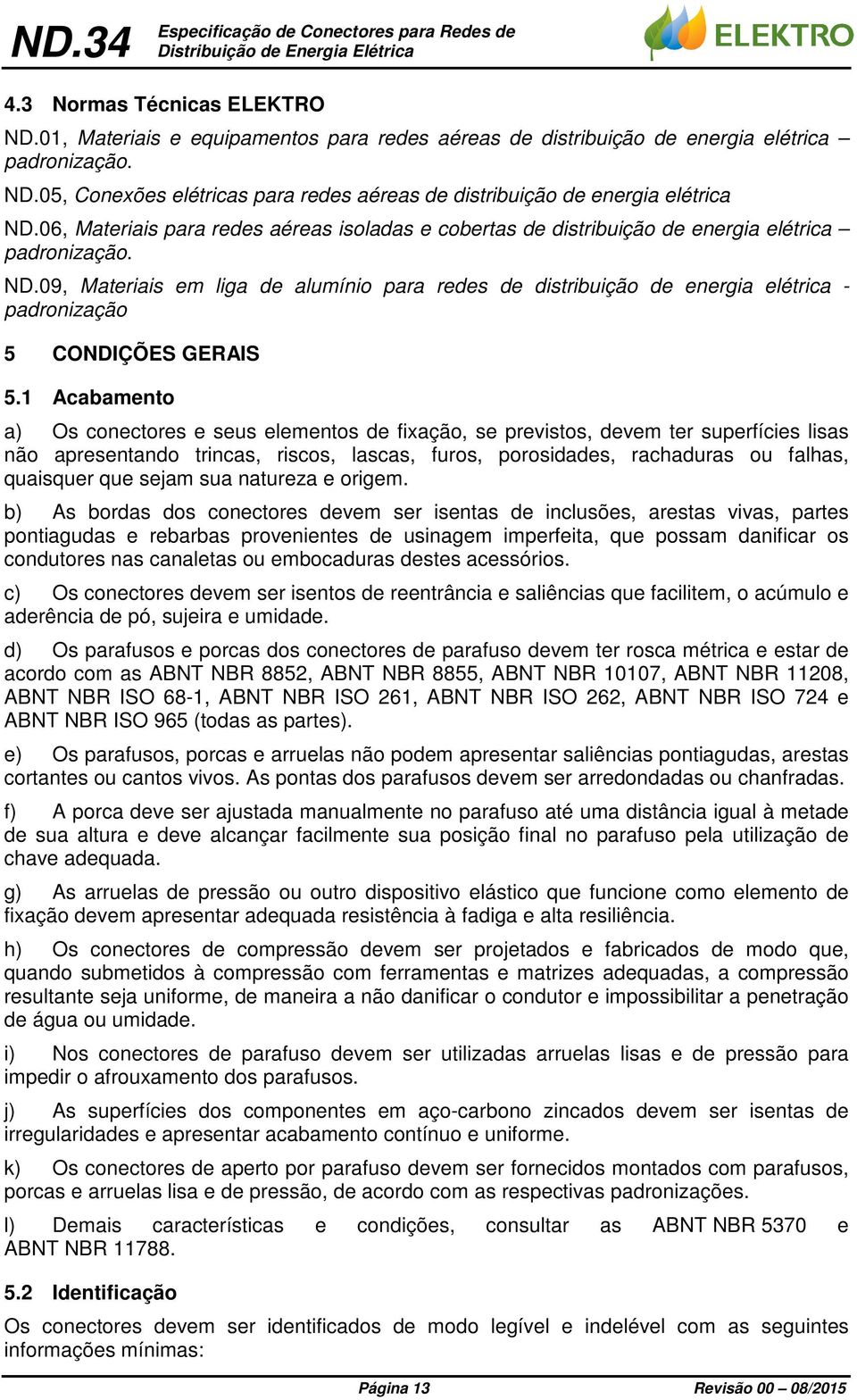 09, Materiais em liga de alumínio para redes de distribuição de energia elétrica - padronização 5 CONDIÇÕES GERAIS 5.