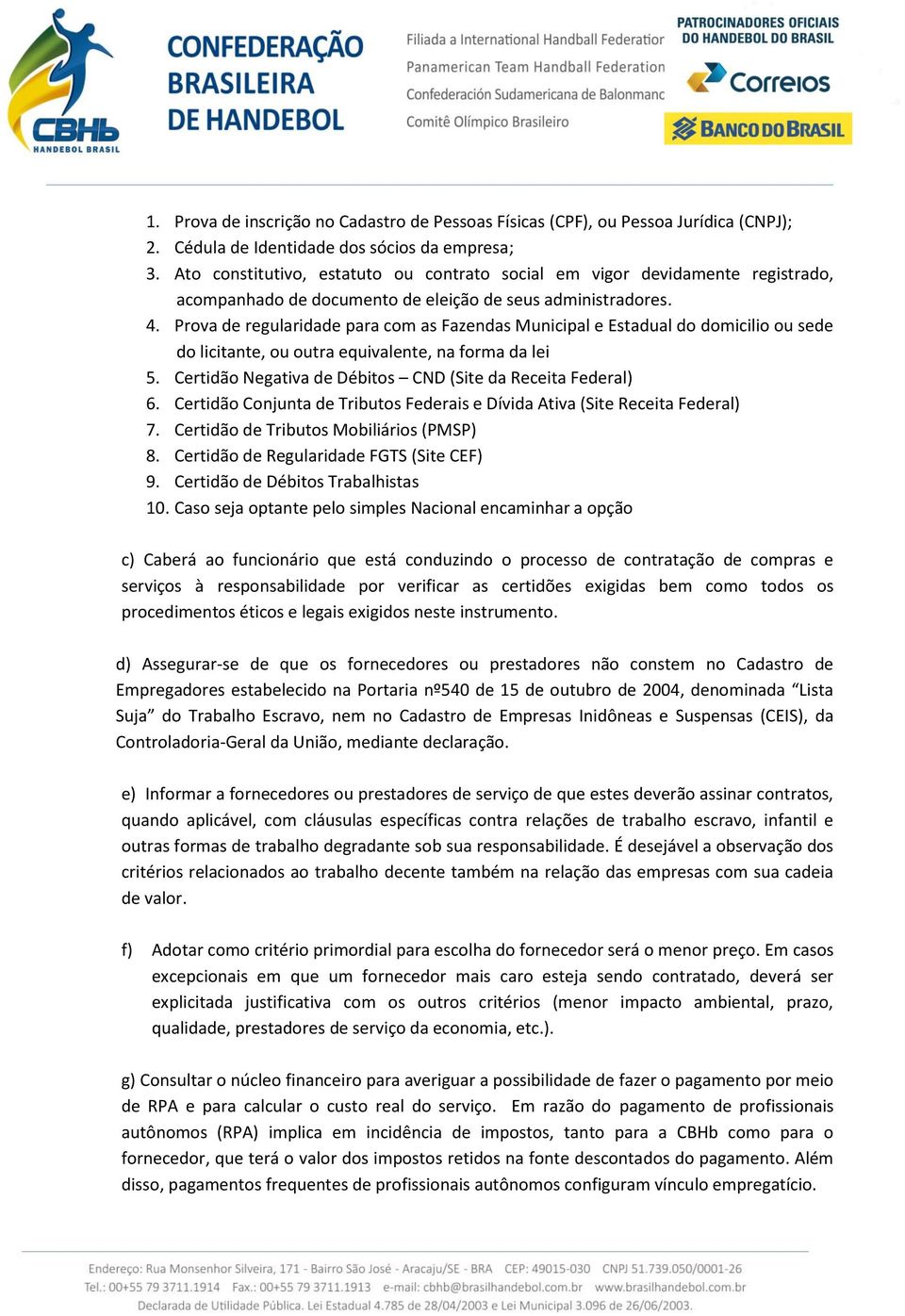 Prova de regularidade para com as Fazendas Municipal e Estadual do domicilio ou sede do licitante, ou outra equivalente, na forma da lei 5.